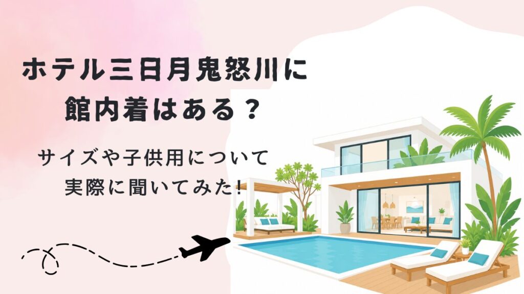 ホテル三日月鬼怒川に館内着はある？サイズや子供用について実際に聞いてみた!の画像
